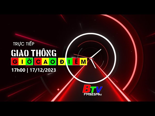 Giao thông - Giờ cao điểm | Chiều 17/12/2023 | BTV - TRUYỀN HÌNH BÌNH DƯƠNG