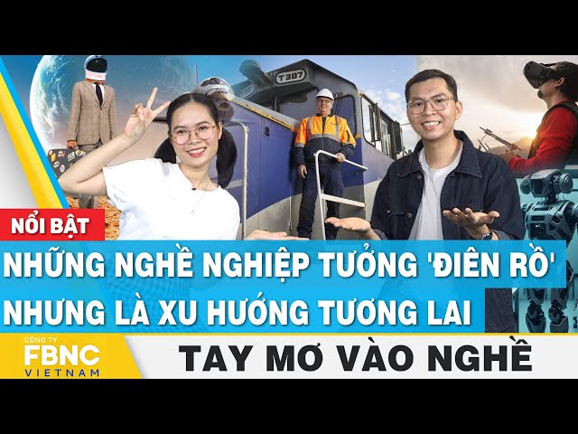 Những nghề nghiệp tưởng 'điên rồ' nhưng là xu hướng tương lai | Tay mơ vào nghề, FBNC