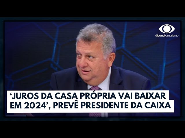 Juros da casa própria vai baixar em 2024, prevê presidente da Caixa