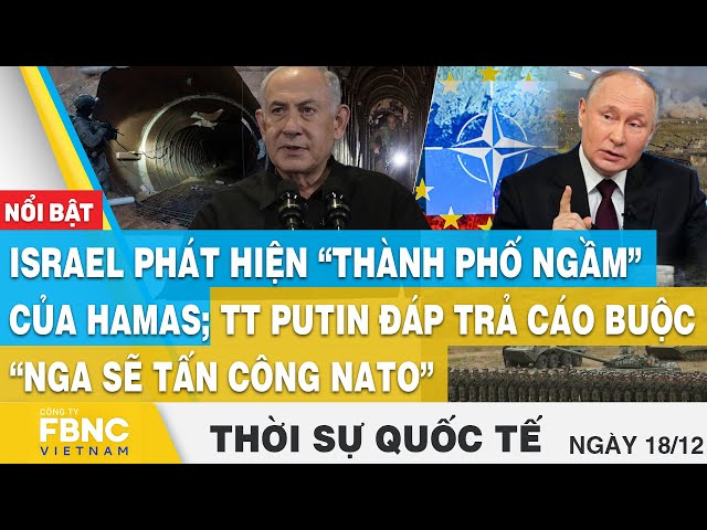 Thời sự quốc tế 18/12, Israel phát hiện “TP ngầm”; TT Putin đáp trả cáo buộc “Nga tấn công NATO”