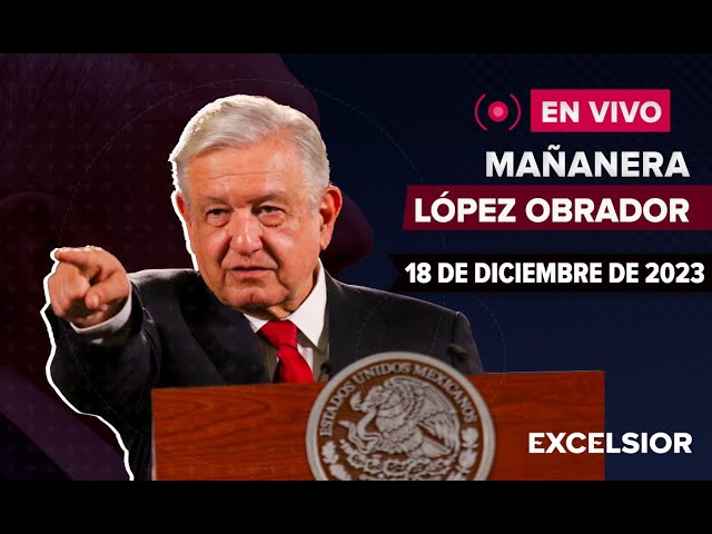  EN VIVO | Mañanera de López Obrador, 18 de diciembre de 2023