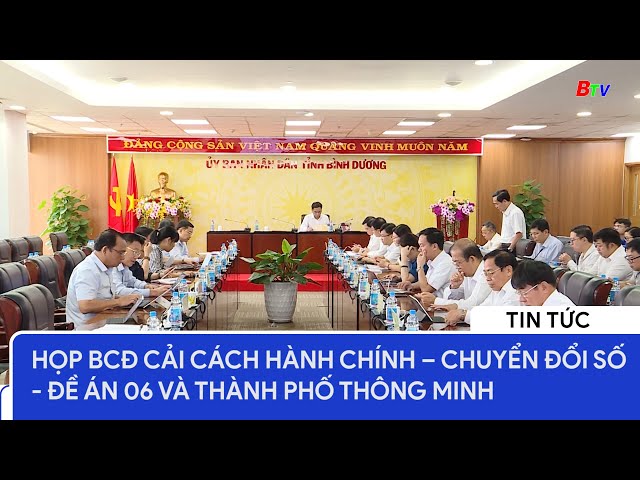 Họp BCĐ cải cách hành chính - Chuyển đổi số - Đề án 06 và Thành phố thông minh