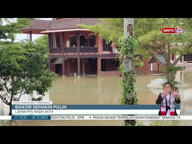 18 DIS 2023 – BERITA WILAYAH – BANJIR DI TERENGGANU SEMAKIN PULIH ; LAPAN PPS MASIH AKTIF