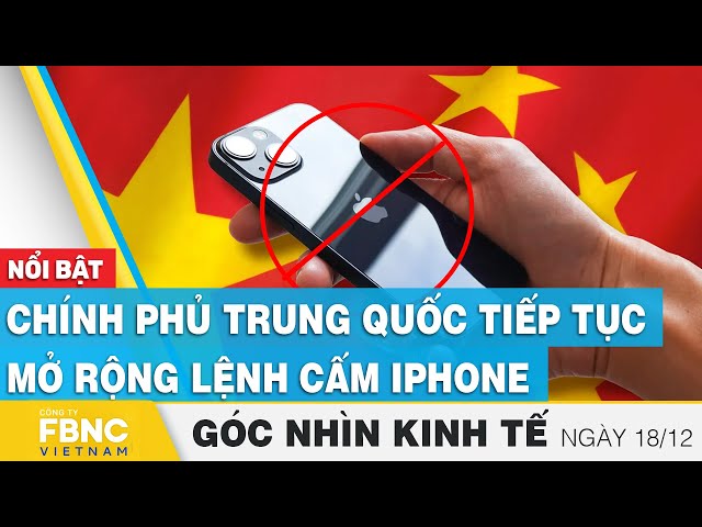 Chính phủ Trung Quốc tiếp tục mở rộng lệnh cấm Iphone | Góc nhìn kinh tế 18/12 | Tin tức