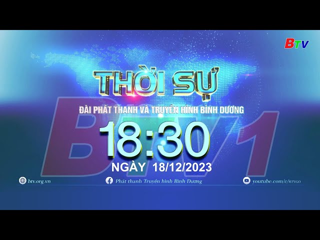 THỜI SỰ BÌNH DƯƠNG 18h30 | 18/12/2023