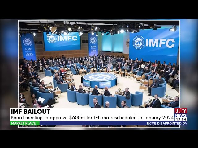 IMF Bailout: Board meeting to approve $600m for Ghana rescheduled to January 2024 | Market Place