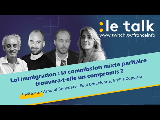 LE TALK : loi immigration, la commission mixte paritaire trouvera-t-elle un compromis ?