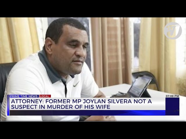 Attorney: Former MP Joylan Silvera not a Suspect in Murder of his Wife | TVJ News