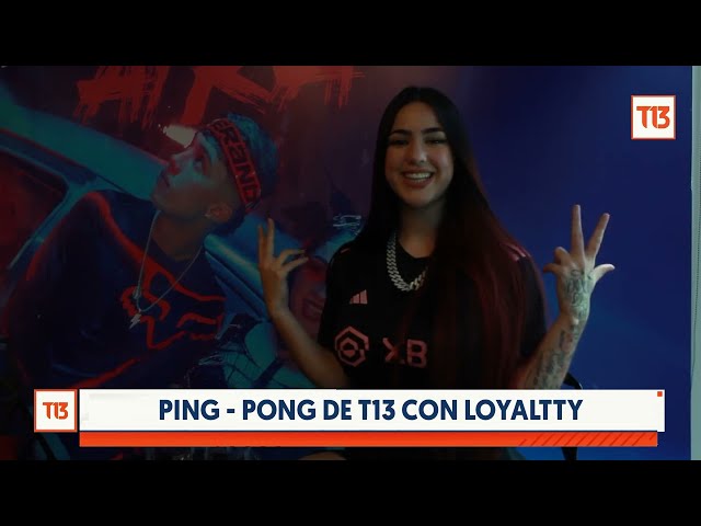 El Ping - Pong de T13 con la exponente del género urbano Loyaltty