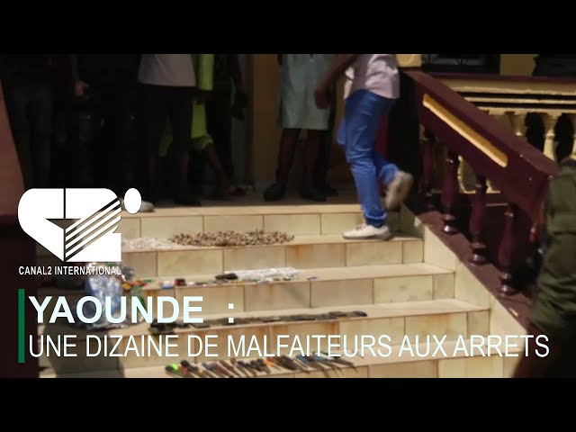 YAOUNDE  : UNE DIZAINE DE MALFAITEURS AUX ARRETS