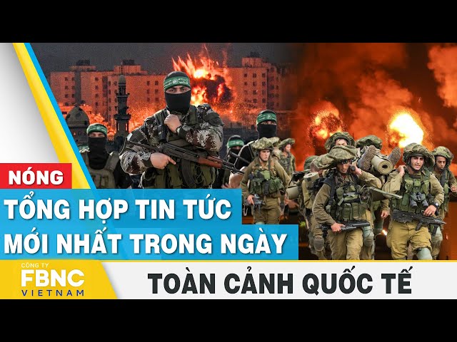 Tổng hợp tin tức mới nhất hôm nay | Toàn cảnh quốc tế | FBNC