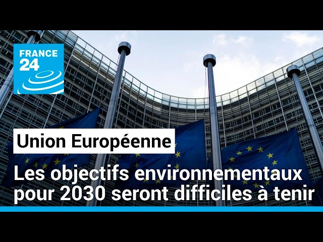 Union Européenne: Les objectifs environnementaux pour 2030 seront difficiles à tenir • FRANCE 24
