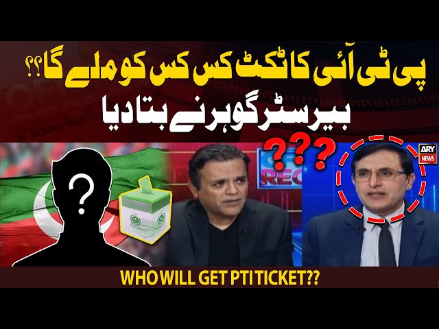 Who will get PTI ticket Barrister Gohar made revelations