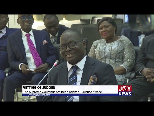 Vetting of Judges: The Supreme Court has not been packed. - Justice Kwofie