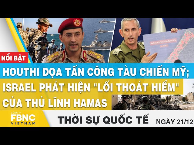 Thời sự quốc tế 21/12, Houthi dọa tấn công tàu Mỹ; Israel phát hiện "lối thoát" của thủ lĩ