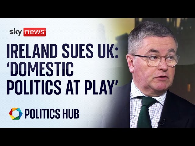 Ireland sues UK: 'Domestic politics' is at play