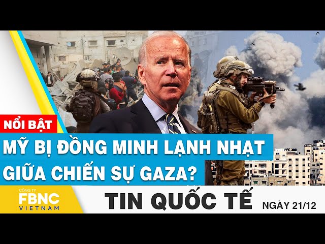 Tin Quốc tế 21/12 | Mỹ bị đồng minh lạnh nhạt giữa chiến sự Gaza? | FBNC