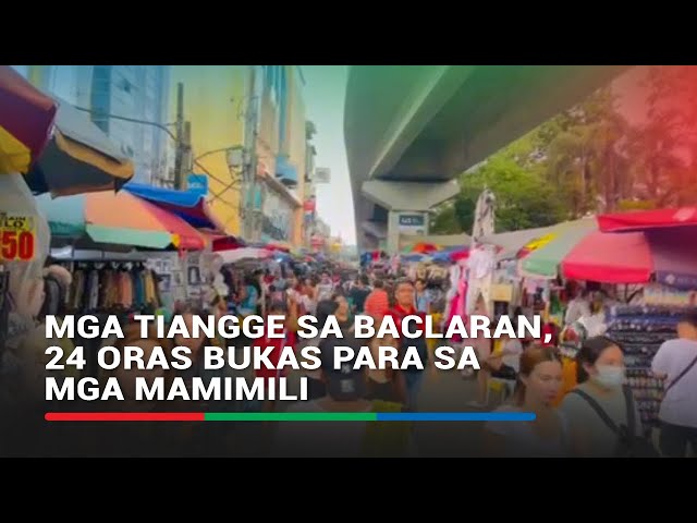 Mga tiangge sa Baclaran, bukas 24 oras para sa mga mamimili