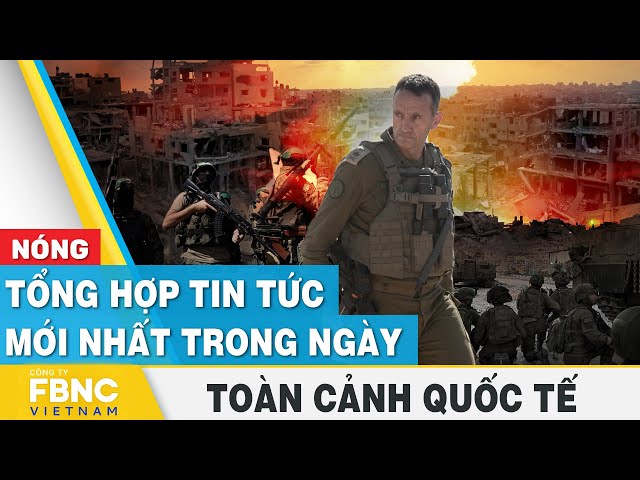 Tổng hợp tin tức mới nhất hôm nay | Toàn cảnh quốc tế | FBNC