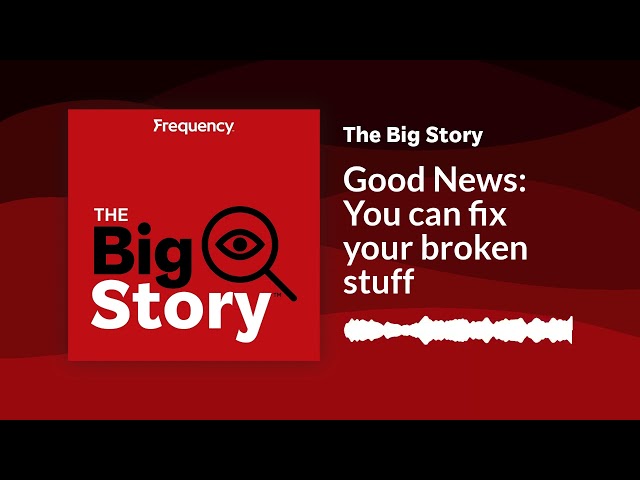 Good News: You can fix your broken stuff | The Big Story