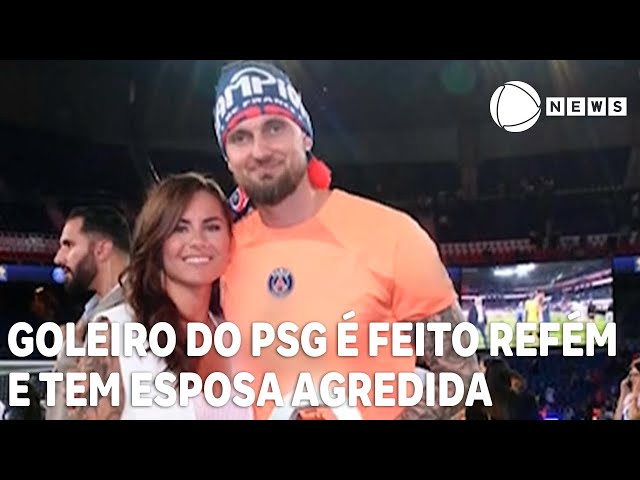 Goleiro do PSG é feito refém e tem esposa agredida durante assalto