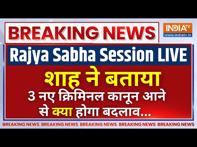 Amit Shah Rajya Sabha LIVE: 3 नए क्रिमिनल कानून आने से क्या होगा देश का फायदा शाह से सुन लीजिए !