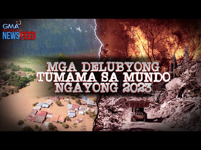 Mga delubyong tumama sa mundo ngayong 2023 | GMA Integrated Newsfeed