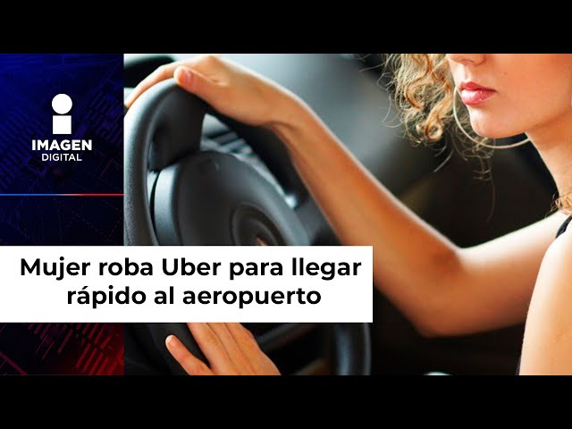 ¿Resolvió? Mujer roba Uber para llegar rápido al aeropuerto