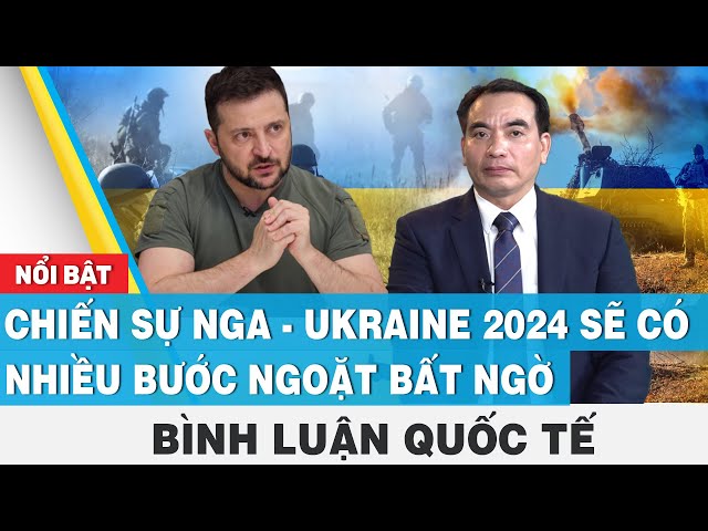 Chiến sự Nga - Ukraine 2024 sẽ có nhiều bước ngoặt bất ngờ | Bình luận quốc tế | FBNC