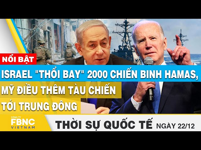 Thời sự quốc tế 22/12, Israel "thổi bay" 2000 chiến binh Hamas,Mỹ điều thêm tàu chiến tới 