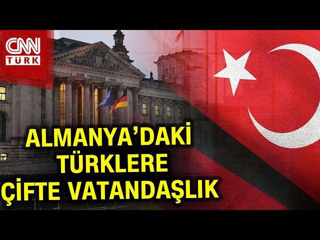 Almanya'daki Türklere Çifte Vatandaşlık! Almanya'da Yeni Vatandaşlık Yasası İle Neler Deği