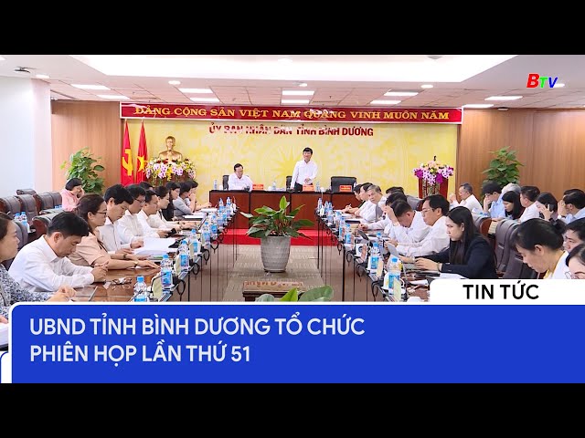 UBND tỉnh Bình Dương tổ chức Phiên họp lần thứ 51