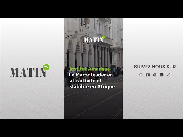 Institut Amadeus : Le Maroc leader en attractivité et stabilité en Afrique