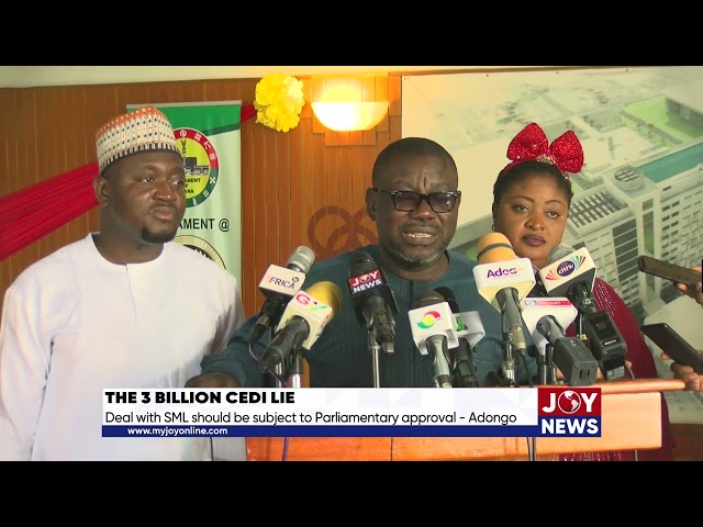 The 3 billion lie: Deal with SML should be subject to Parliamentary approval. - Adongo