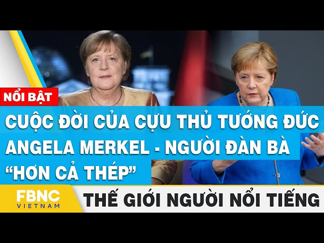 Cuộc đời của cựu Thủ tướng Đức Angela Merkel - người đàn bà “hơn cả thép”, Thế giới người nổi tiếng