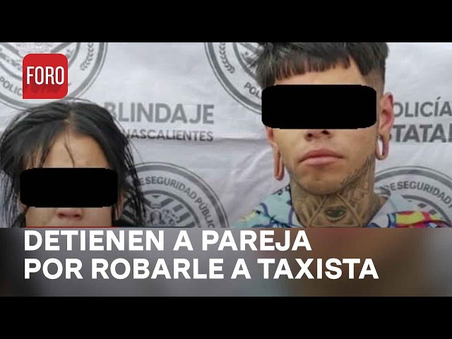 Pareja es detenida por robo a taxista en Aguascalientes - Las Noticias