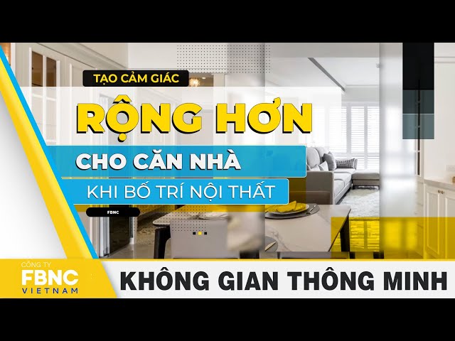 Làm thế nào để tạo cảm giác rộng hơn cho căn nhà khi bố trí nội thất | Smart Space | FBNC