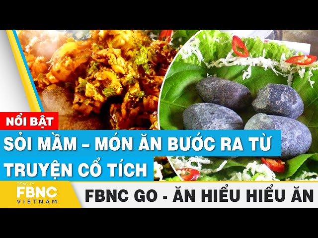 Sỏi mầm – món ăn bước ra từ truyện cổ tích | Ăn hiểu, hiểu ăn | FBNC Go