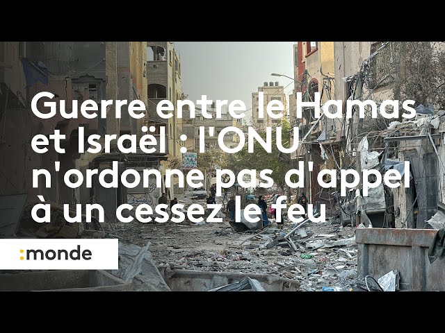 Guerre entre le Hamas et Israël : l'ONU n'ordonne pas d'appel à un cessez le feu