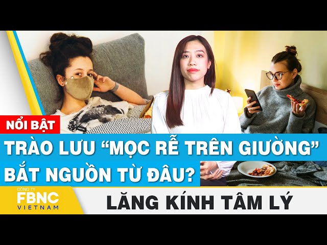 Trào lưu “mọc rễ trên giường” bắt nguồn từ đâu? | Lăng kính tâm lý | FBNC Podcast