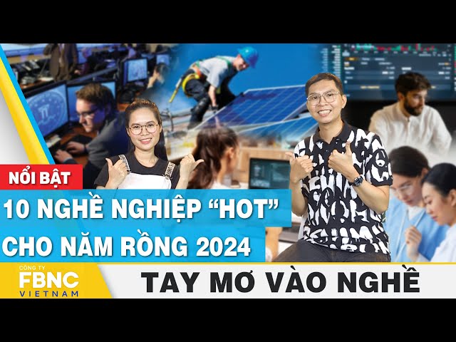 10 nghề nghiệp “hot” cho năm rồng 2024 | Tay mơ vào nghề, FBNC