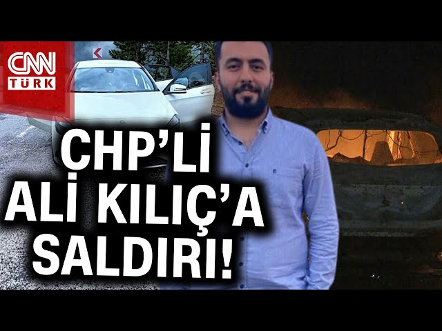 Önce Saldırı, Ardından Kundaklama... CHP'li Ali Kılıç'a Saldırı Düzenlendi! #Haber