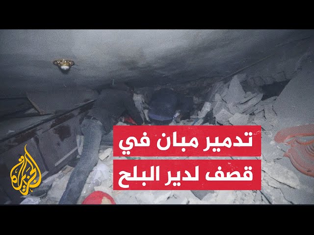 مراسل الجزيرة: شهداء وجرحى في قصف إسرائيلي استهدف منازل عدة في مدينة دير البلح ومخيم المغازي