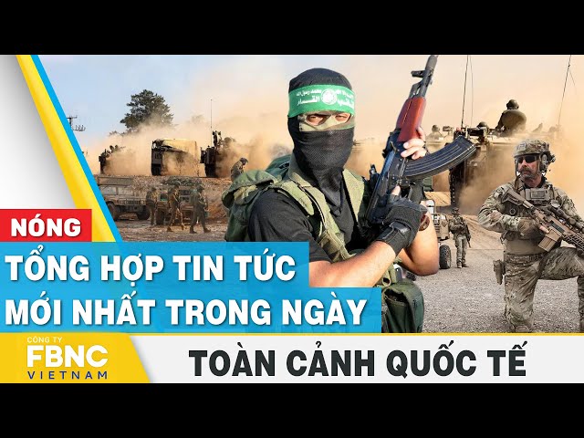 Tổng hợp tin tức mới nhất hôm nay | Toàn cảnh quốc tế | FBNC