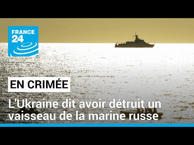 L'Ukraine dit avoir détruit un vaisseau de la marine russe en Crimée • FRANCE 24