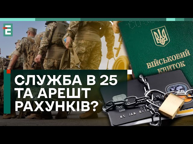  СЛУЖБА У 25 ТА АРЕШТ РАХУНКІВ! НОВИЙ ЗАКОН ПРО МОБІЛІЗАЦІЮ!