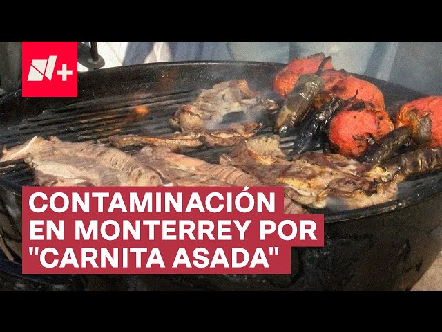 ¿La “carnita asada” contribuye a la contaminación en Monterrey? - N+