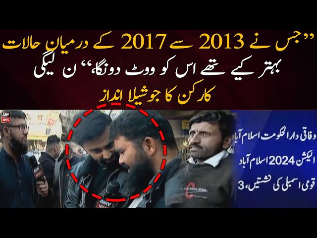 "Jis ne 2013 se 2017 ke darmiyan halaat behtar kiye vote uska," PML-N Karkun ka joshila an