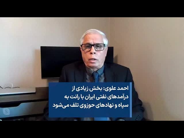 احمد علوی: بخش زیادی از درآمدهای نفتی ایران با رانت به سپاه و نهادهای حوزوی تلف می‌شود