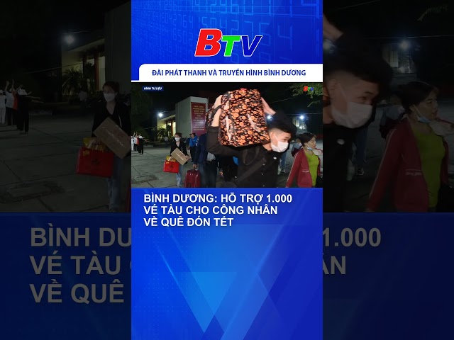 Bình Dương: Hỗ trợ 1.000 vé tàu cho công nhân về quê đón Tết